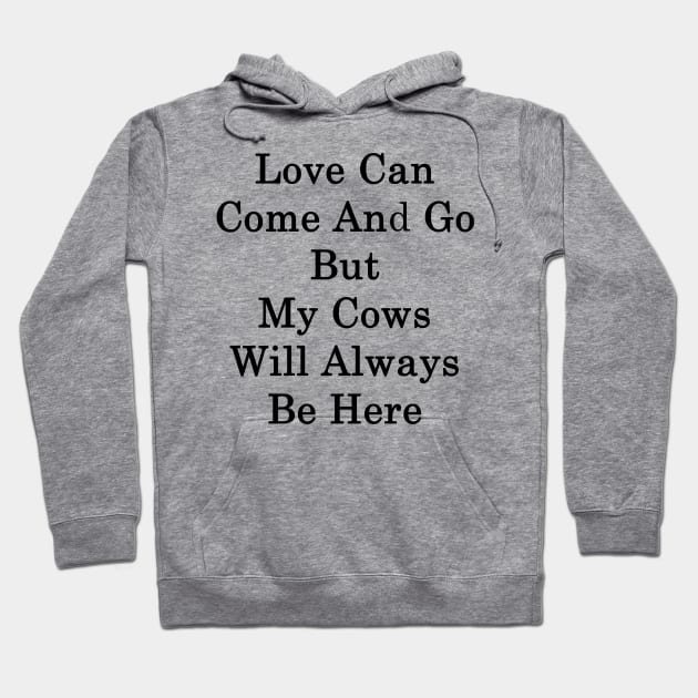 Love Can Come And Go But My Cows Will Always Be Here Hoodie by supernova23